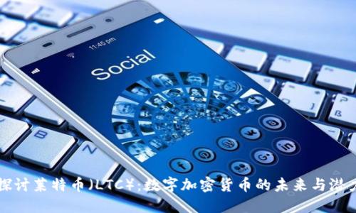 探讨莱特币（LTC）：数字加密货币的未来与潜力