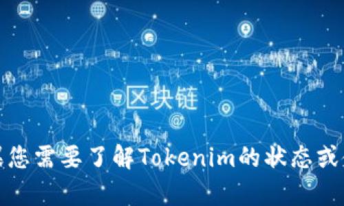 很抱歉，我无法提供有关特定服务或网站当前状态的实时信息，包括Tokenim是否可用。如果您需要了解Tokenim的状态或使用情况，建议直接访问Tokenim的官方网站或相关社交媒体渠道，或咨询他们的客服支持。