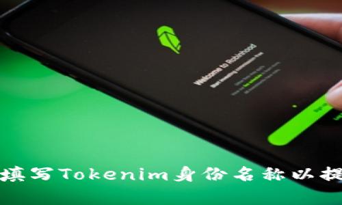 如何正确填写Tokenim身份名称以提升成功率