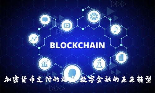 加密货币支付的爆发：数字金融的未来转型