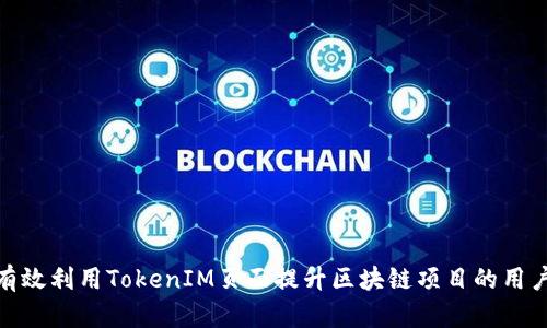 如何有效利用TokenIM页面提升区块链项目的用户体验