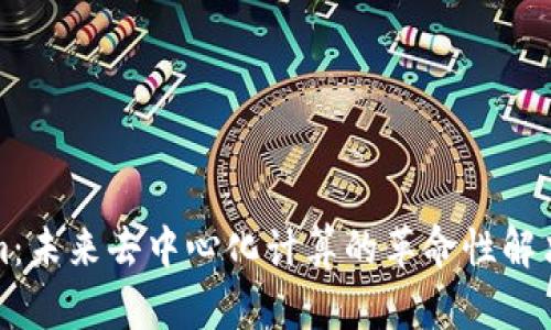 Golem：未来去中心化计算的革命性解决方案