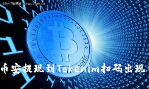  如何解决币安提现到Tokenim扫码出现错误的问题
