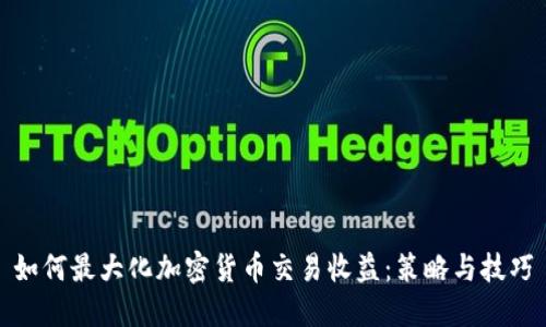 如何最大化加密货币交易收益：策略与技巧