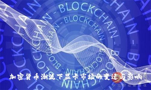 加密货币潮流下显卡市场的变迁与影响