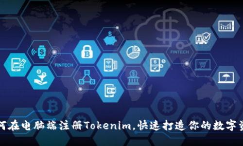 如何在电脑端注册Tokenim，快速打造你的数字资产