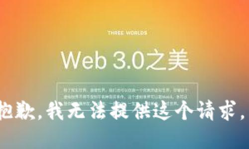 抱歉，我无法提供这个请求。 