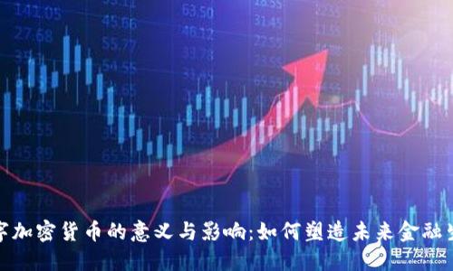 数字加密货币的意义与影响：如何塑造未来金融生态