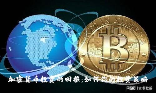 加密货币投资的回报：如何你的投资策略