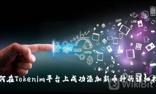 如何在Tokenim平台上成功添加新币种的详细指南