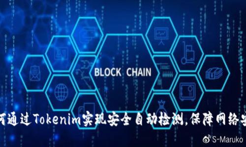如何通过Tokenim实现安全自动检测，保障网络安全