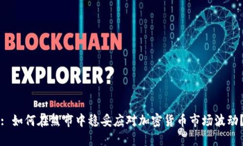 : 如何在熊市中稳妥应对加密货币市场波动？