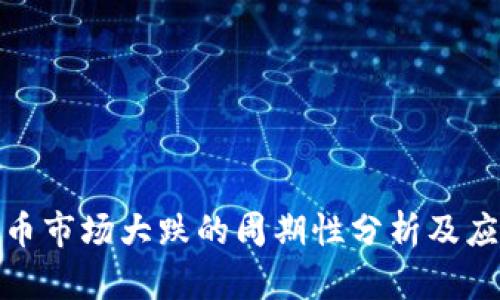 加密货币市场大跌的周期性分析及应对策略