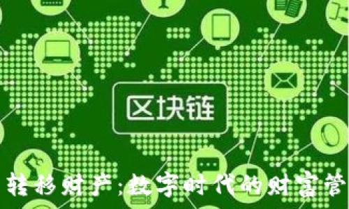   
加密货币转移财产：数字时代的财富管理新方案