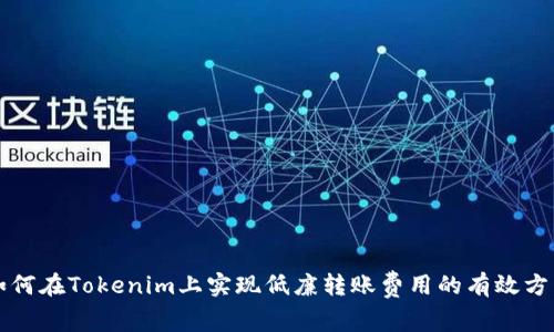 如何在Tokenim上实现低廉转账费用的有效方式