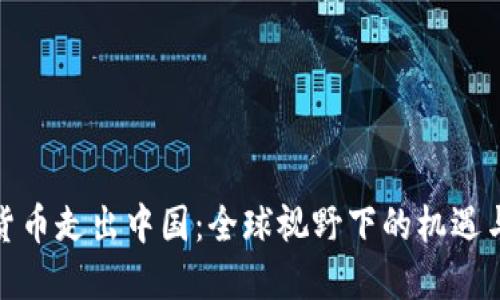 加密货币走出中国：全球视野下的机遇与挑战