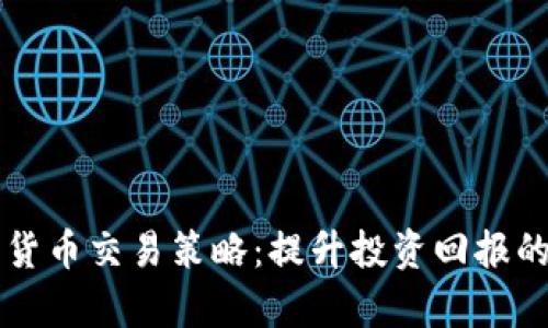 有效的加密货币交易策略：提升投资回报的技巧和方法