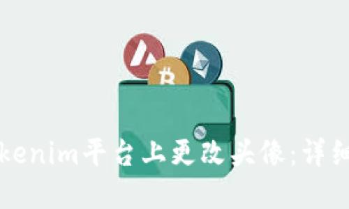 如何在Tokenim平台上更改头像：详细操作指南