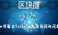 如何解决Tokenim无法访问的
