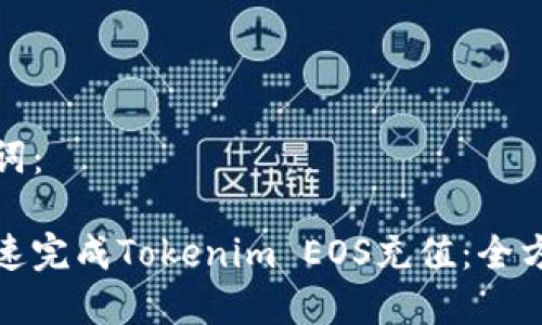 和关键词：

如何快速完成Tokenim EOS充值：全方位指南
