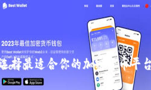  如何选择最适合你的加密货币平台软件？