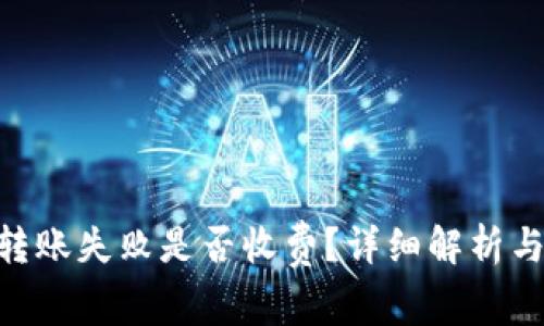 Tokenim转账失败是否收费？详细解析与解决方案