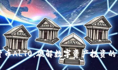 新加密货币ALTO：破解数字资产投资的未来之钥