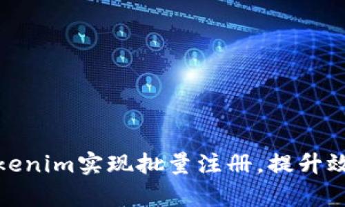 如何通过Tokenim实现批量注册，提升效率和安全性