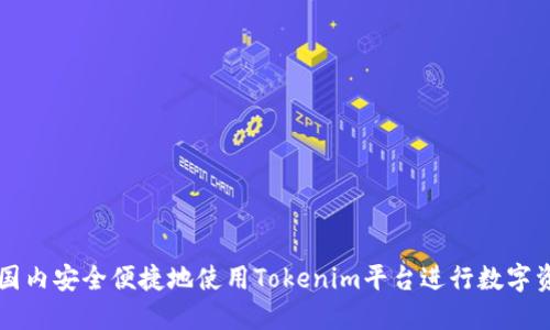 如何在国内安全便捷地使用Tokenim平台进行数字资产交易