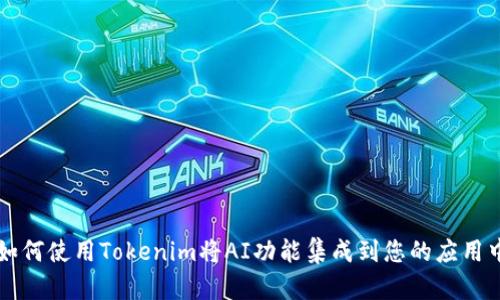 如何使用Tokenim将AI功能集成到您的应用中