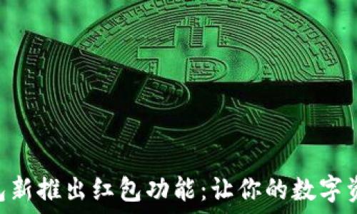  
Tokenim钱包新推出红包功能：让你的数字资产更具价值