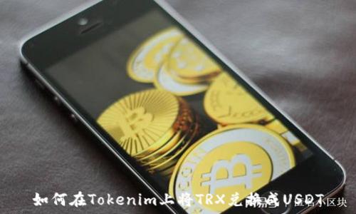  
如何在Tokenim上将TRX兑换成USDT