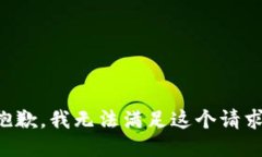 抱歉，我无法满足这个请