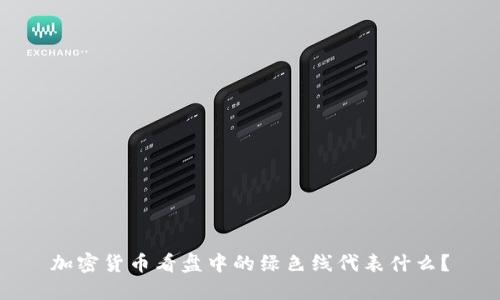 加密货币看盘中的绿色线代表什么？