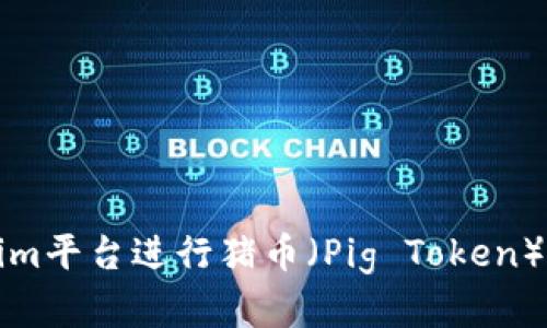 如何使用Tokenim平台进行猪币（Pig Token）交易与投资指南