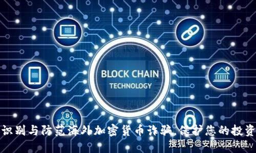 如何识别与防范海外加密货币诈骗，保护您的投资安全