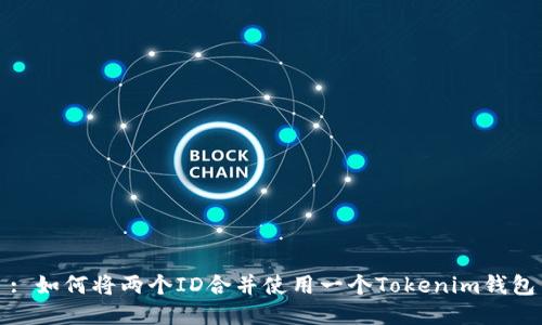 : 如何将两个ID合并使用一个Tokenim钱包