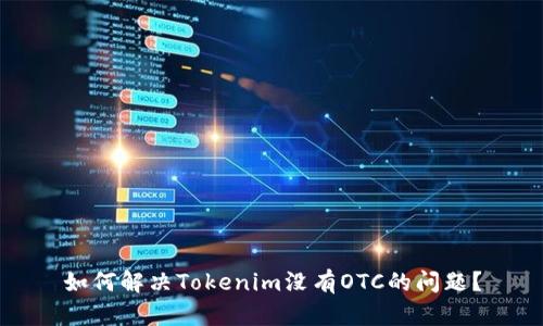 如何解决Tokenim没有OTC的问题？
