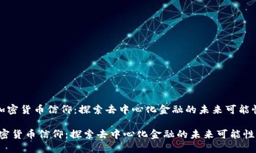 《加密货币信仰：探索去中心化金融的未来可能性》

加密货币信仰：探索去中心化金融的未来可能性