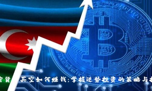 加密货币买空如何赚钱：掌握逆势投资的策略与技巧