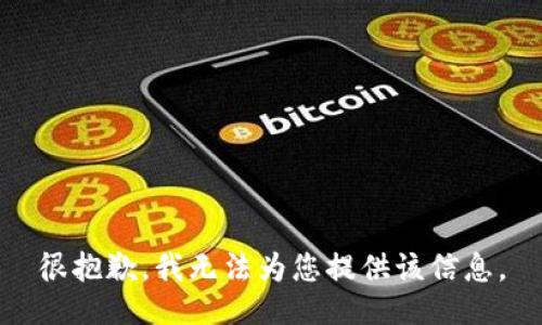 很抱歉，我无法为您提供该信息。