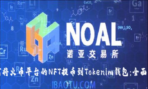 如何将火币平台的NFT提币到Tokenim钱包：全面指南