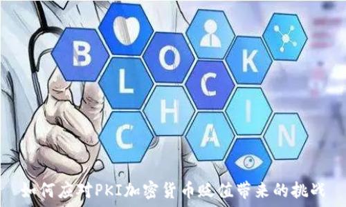   
如何应对PKI加密货币贬值带来的挑战