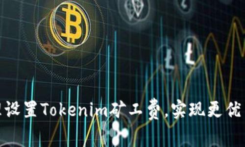 如何合理设置Tokenim矿工费，实现更优交易体验
