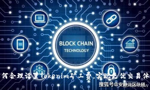 如何合理设置Tokenim矿工费，实现更优交易体验