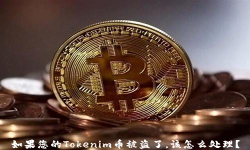 
如果您的Tokenim币被盗了，该怎么处理？