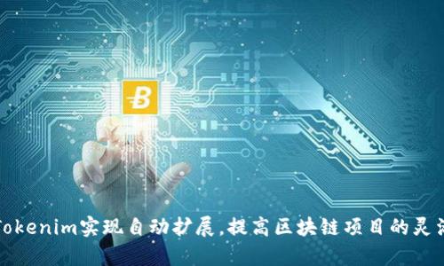 如何利用Tokenim实现自动扩展，提高区块链项目的灵活性和效率
