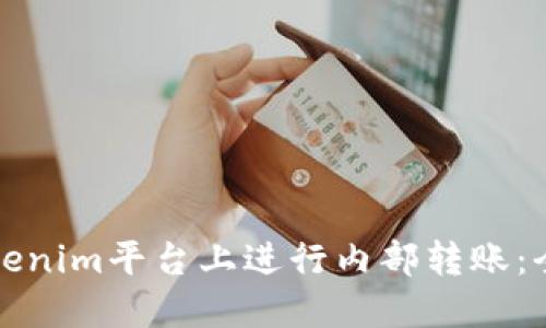 如何在Tokenim平台上进行内部转账：全方位指南