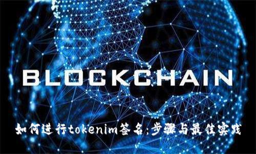 如何进行tokenim签名：步骤与最佳实践