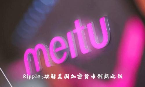Ripple：破解美国加密货币创新之钥